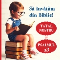 Să învăţăm din Biblie! Tatal Nostru & Psalmul 23